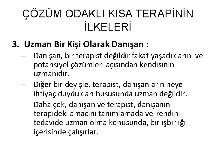 ÇÖZÜM ODAKLI KISA TERAPİNİN İLKELERİ 3. Uzman Bir Kişi Olarak Danışan : – Danışan,