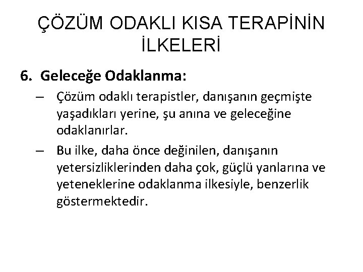 ÇÖZÜM ODAKLI KISA TERAPİNİN İLKELERİ 6. Geleceğe Odaklanma: – Çözüm odaklı terapistler, danışanın geçmişte