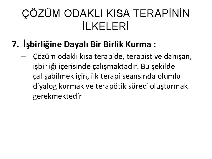 ÇÖZÜM ODAKLI KISA TERAPİNİN İLKELERİ 7. İşbirliğine Dayalı Birlik Kurma : – Çözüm odaklı