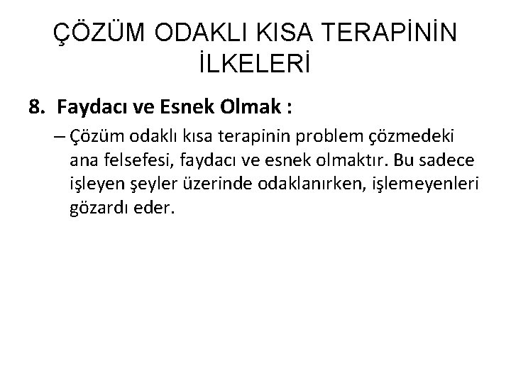 ÇÖZÜM ODAKLI KISA TERAPİNİN İLKELERİ 8. Faydacı ve Esnek Olmak : – Çözüm odaklı