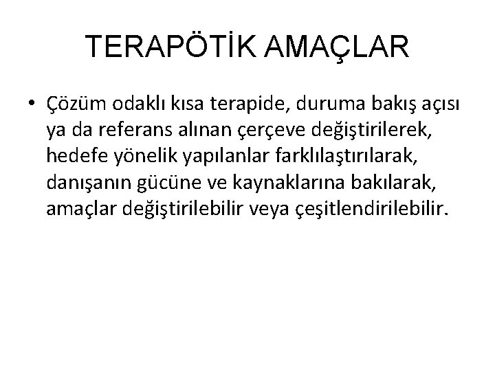 TERAPÖTİK AMAÇLAR • Çözüm odaklı kısa terapide, duruma bakış açısı ya da referans alınan