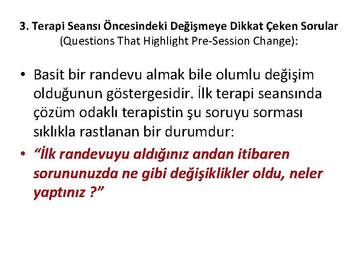 3. Terapi Seansı Öncesindeki Değişmeye Dikkat Çeken Sorular (Questions That Highlight Pre-Session Change): •