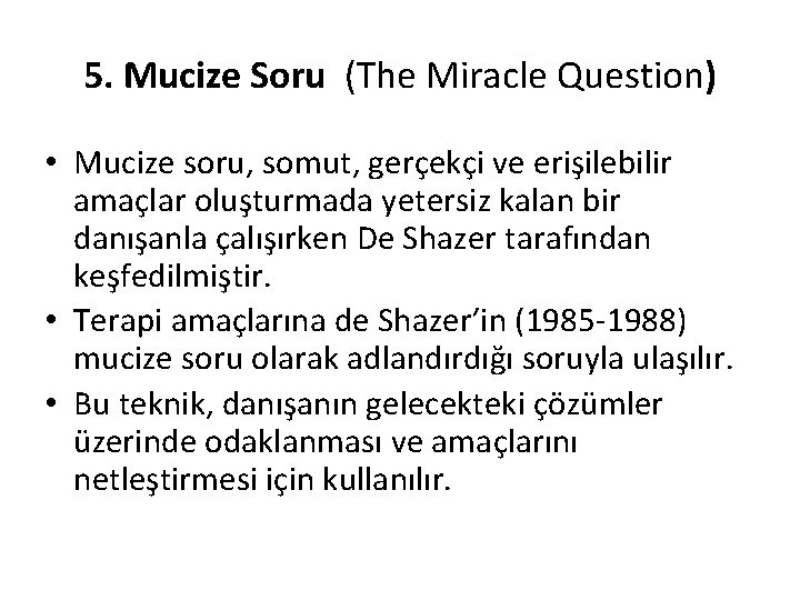 5. Mucize Soru (The Miracle Question) • Mucize soru, somut, gerçekçi ve erişilebilir amaçlar