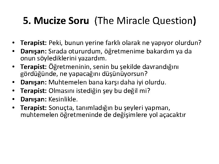 5. Mucize Soru (The Miracle Question) • Terapist: Peki, bunun yerine farklı olarak ne