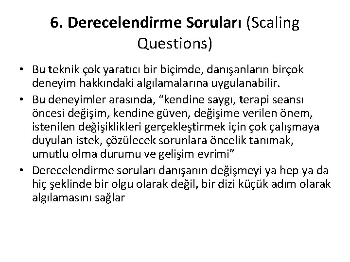 6. Derecelendirme Soruları (Scaling Questions) • Bu teknik çok yaratıcı bir biçimde, danışanların birçok