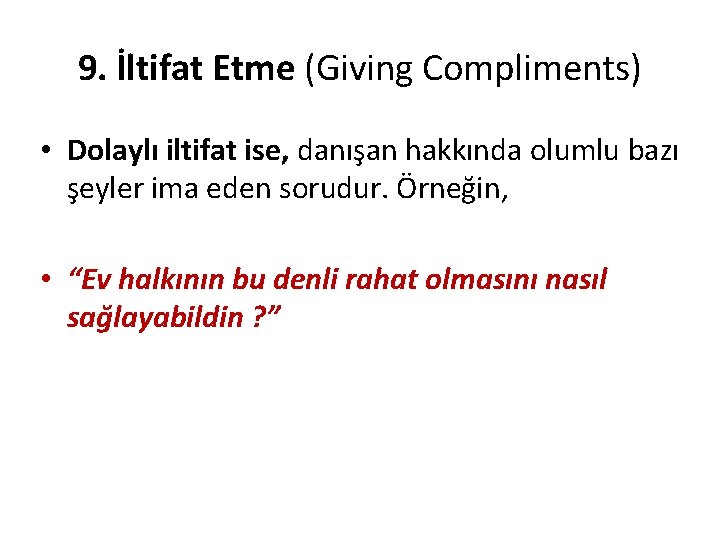 9. İltifat Etme (Giving Compliments) • Dolaylı iltifat ise, danışan hakkında olumlu bazı şeyler