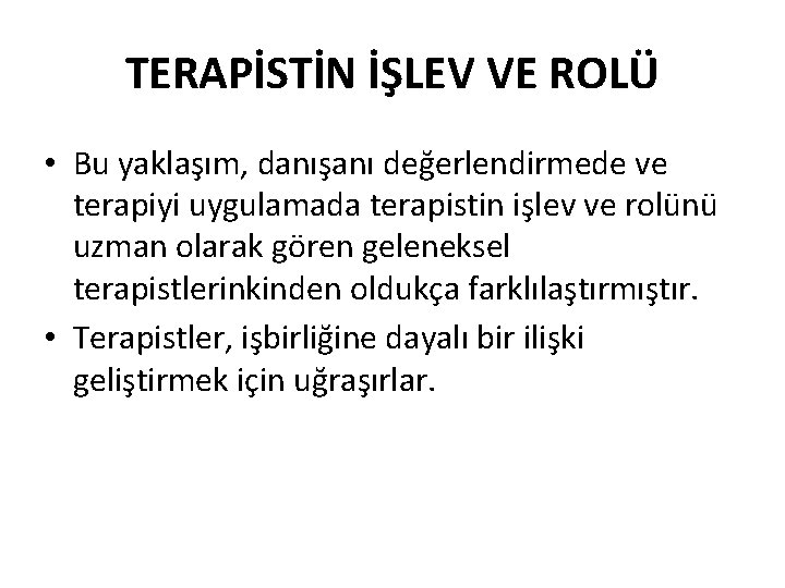 TERAPİSTİN İŞLEV VE ROLÜ • Bu yaklaşım, danışanı değerlendirmede ve terapiyi uygulamada terapistin işlev