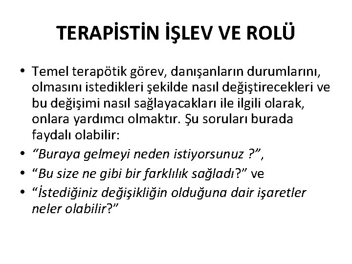 TERAPİSTİN İŞLEV VE ROLÜ • Temel terapötik görev, danışanların durumlarını, olmasını istedikleri şekilde nasıl