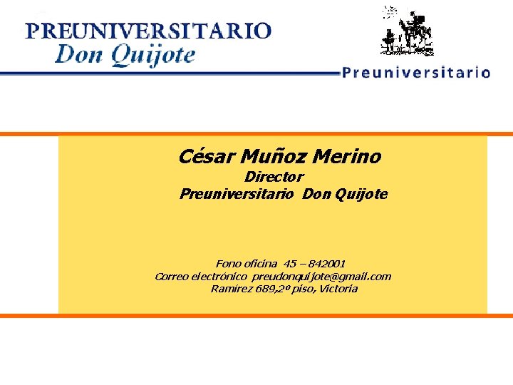 César Muñoz Merino Director Preuniversitario Don Quijote Fono oficina 45 – 842001 Correo electrónico