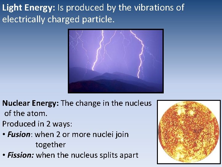 Light Energy: Is produced by the vibrations of electrically charged particle. Nuclear Energy: The