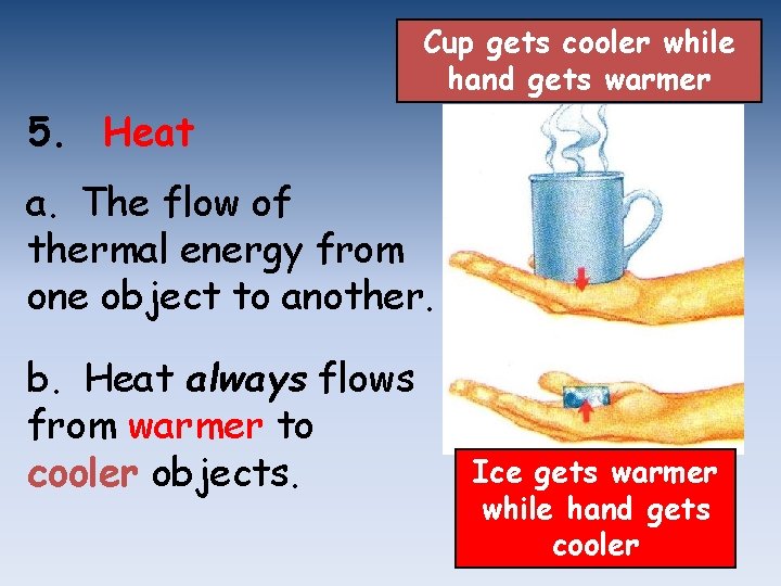 Cup gets cooler while hand gets warmer 5. Heat a. The flow of thermal