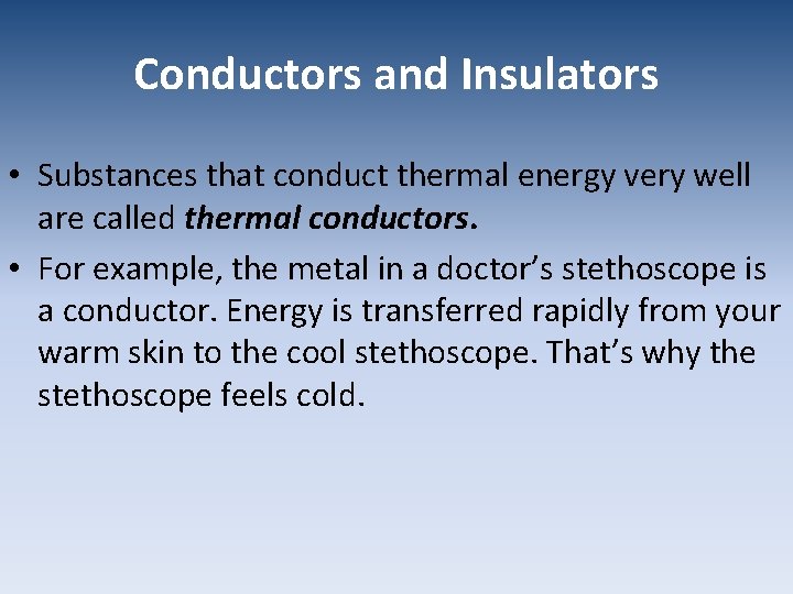 Conductors and Insulators • Substances that conduct thermal energy very well are called thermal