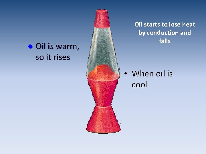 l Oil is warm, so it rises Oil starts to lose heat by conduction