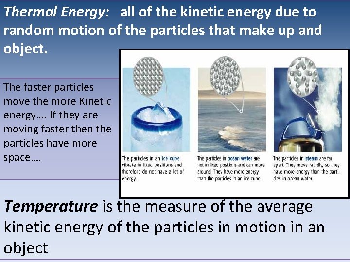 Thermal Energy: all of the kinetic energy due to random motion of the particles