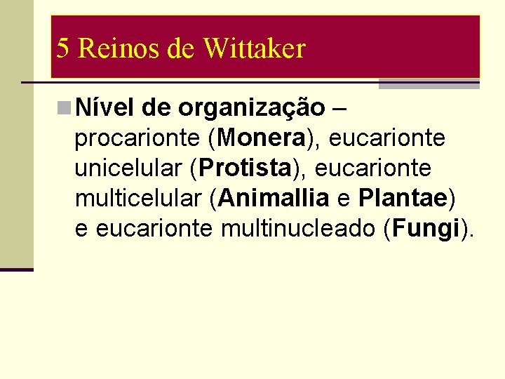 5 Reinos de Wittaker n Nível de organização – procarionte (Monera), eucarionte unicelular (Protista),