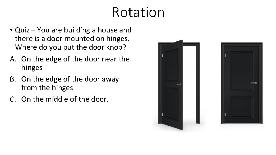 Rotation • Quiz – You are building a house and there is a door