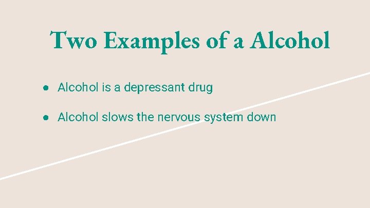 Two Examples of a Alcohol ● Alcohol is a depressant drug ● Alcohol slows
