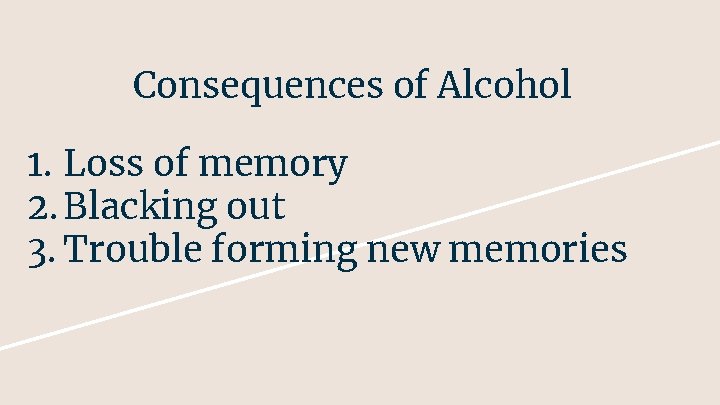 Consequences of Alcohol 1. Loss of memory 2. Blacking out 3. Trouble forming new