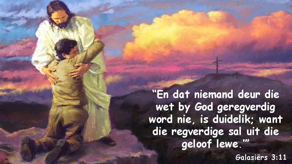 “En dat niemand deur die wet by God geregverdig word nie, is duidelik; want