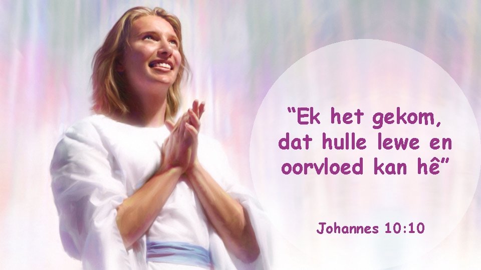 “Ek het gekom, dat hulle lewe en oorvloed kan hê” Johannes 10: 10 