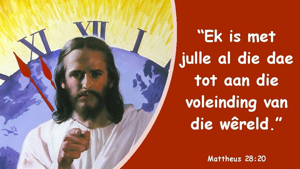 “Ek is met julle al die dae tot aan die voleinding van die wêreld.