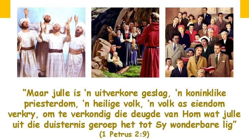 “Maar julle is ‘n uitverkore geslag, ‘n koninklike priesterdom, ‘n heilige volk, ‘n volk