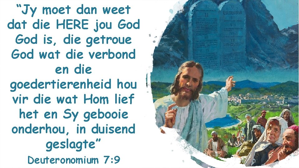 “Jy moet dan weet dat die HERE jou God is, die getroue God wat