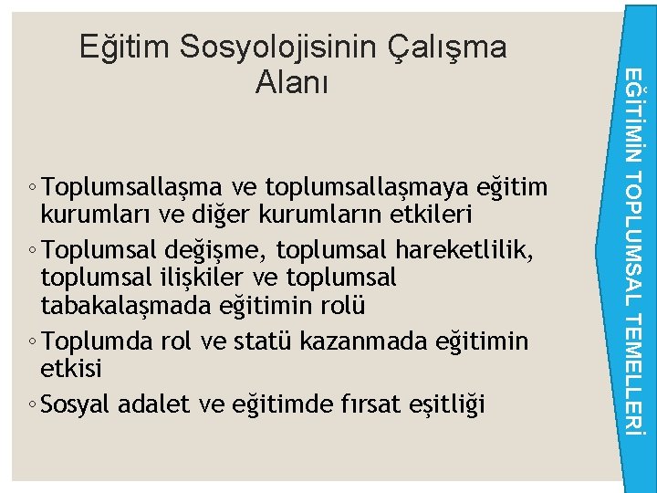 ◦ Toplumsallaşma ve toplumsallaşmaya eğitim kurumları ve diğer kurumların etkileri ◦ Toplumsal değişme, toplumsal