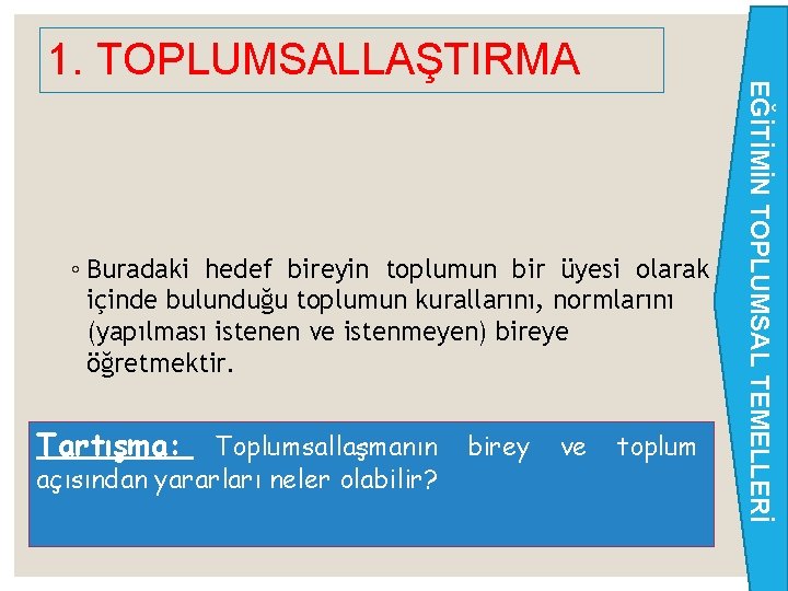 ◦ Buradaki hedef bireyin toplumun bir üyesi olarak içinde bulunduğu toplumun kurallarını, normlarını (yapılması