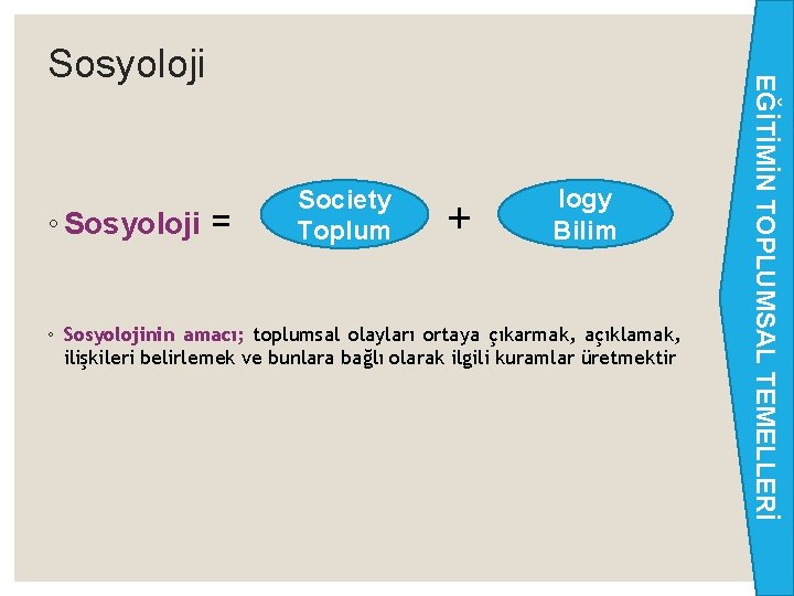 ◦ Sosyoloji = Society Toplum + logy Bilim ◦ Sosyolojinin amacı; toplumsal olayları ortaya ◦ Sosyoloji = Society Toplum + logy Bilim ◦ Sosyolojinin amacı; toplumsal olayları ortaya
