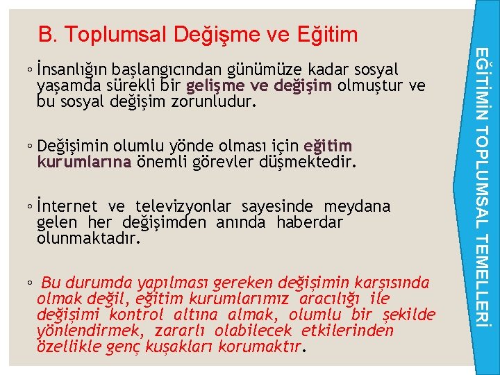 B. Toplumsal Değişme ve Eğitim ◦ Değişimin olumlu yönde olması için eğitim kurumlarına önemli