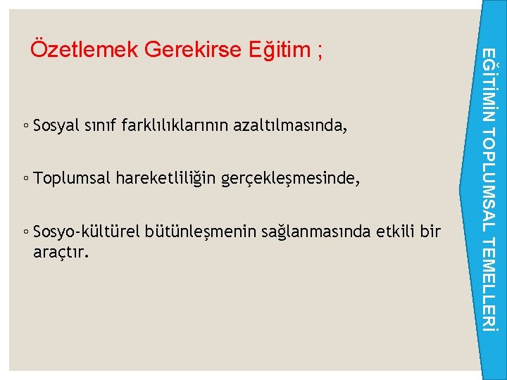 ◦ Sosyal sınıf farklılıklarının azaltılmasında, ◦ Toplumsal hareketliliğin gerçekleşmesinde, ◦ Sosyo-kültürel bütünleşmenin sağlanmasında etkili ◦ Sosyal sınıf farklılıklarının azaltılmasında, ◦ Toplumsal hareketliliğin gerçekleşmesinde, ◦ Sosyo-kültürel bütünleşmenin sağlanmasında etkili