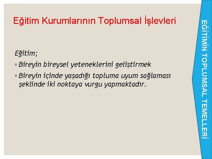 Eğitim; ◦ Bireyin bireysel yeteneklerini geliştirmek ◦ Bireyin içinde yaşadığı topluma uyum sağlaması şeklinde