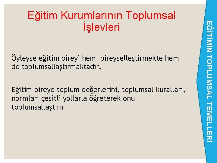 Öyleyse eğitim bireyi hem bireyselleştirmekte hem de toplumsallaştırmaktadır. Eğitim bireye toplum değerlerini, toplumsal kuralları, Öyleyse eğitim bireyi hem bireyselleştirmekte hem de toplumsallaştırmaktadır. Eğitim bireye toplum değerlerini, toplumsal kuralları,