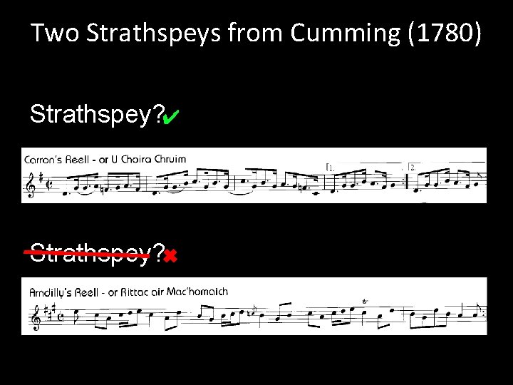 Two Strathspeys from Cumming (1780) Strathspey? ✔ Strathspey? ? ✖ Reel 