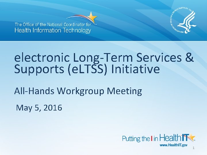 electronic Long-Term Services & Supports (e. LTSS) Initiative All-Hands Workgroup Meeting May 5, 2016