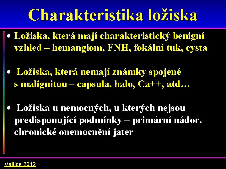 Charakteristika ložiska Ložiska, která mají charakteristický benigní vzhled – hemangiom, FNH, fokální tuk, cysta