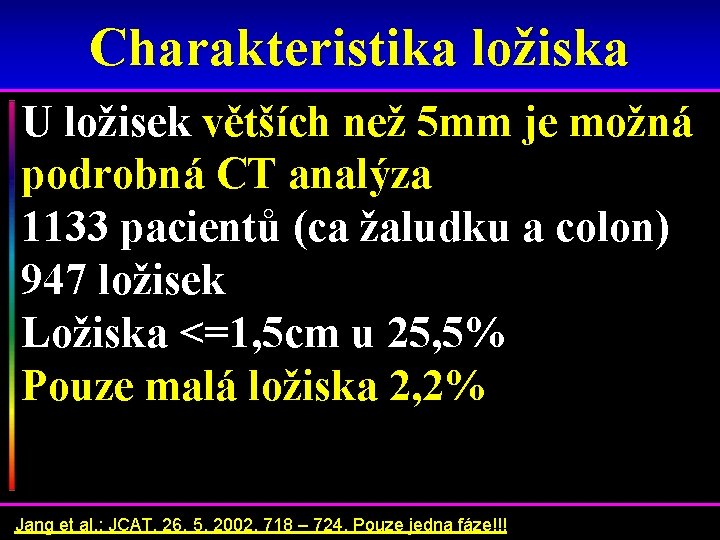 Charakteristika ložiska U ložisek větších než 5 mm je možná podrobná CT analýza 1133