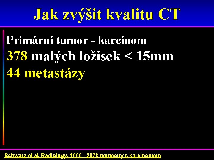 Jak zvýšit kvalitu CT Primární tumor - karcinom 378 malých ložisek < 15 mm