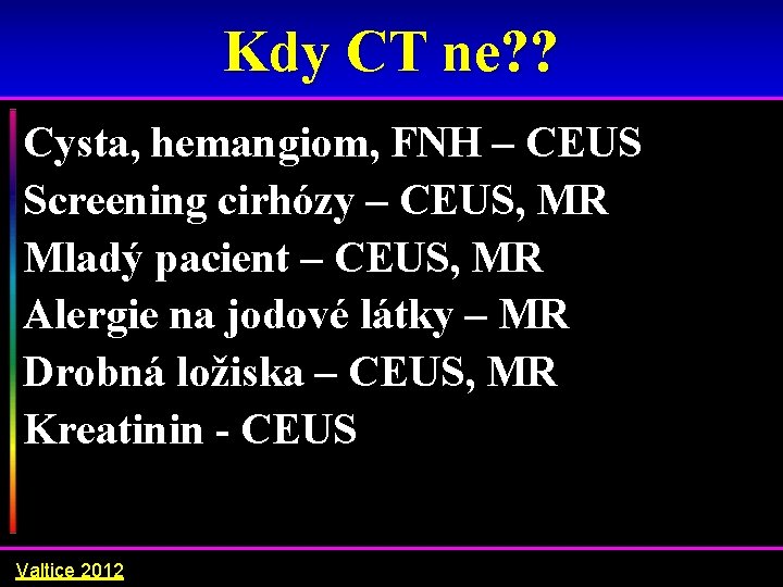 Kdy CT ne? ? Cysta, hemangiom, FNH – CEUS Screening cirhózy – CEUS, MR