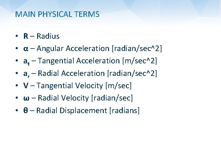 MAIN PHYSICAL TERMS • • R – Radius α – Angular Acceleration [radian/sec^2] at