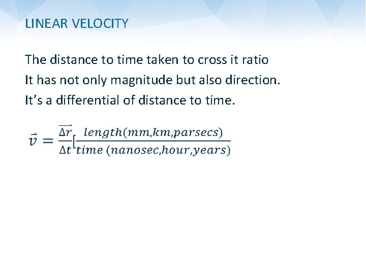 LINEAR VELOCITY The distance to time taken to cross it ratio It has not