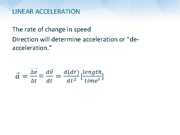 LINEAR ACCELERATION The rate of change in speed Direction will determine acceleration or “deacceleration.