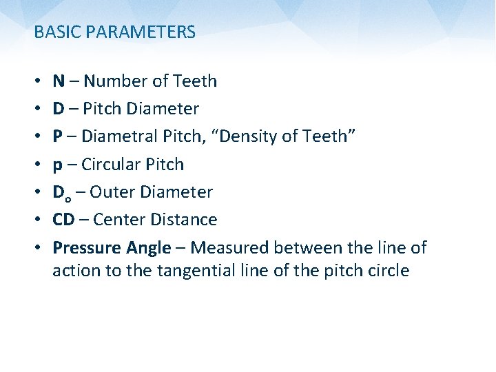 BASIC PARAMETERS • • N – Number of Teeth D – Pitch Diameter P