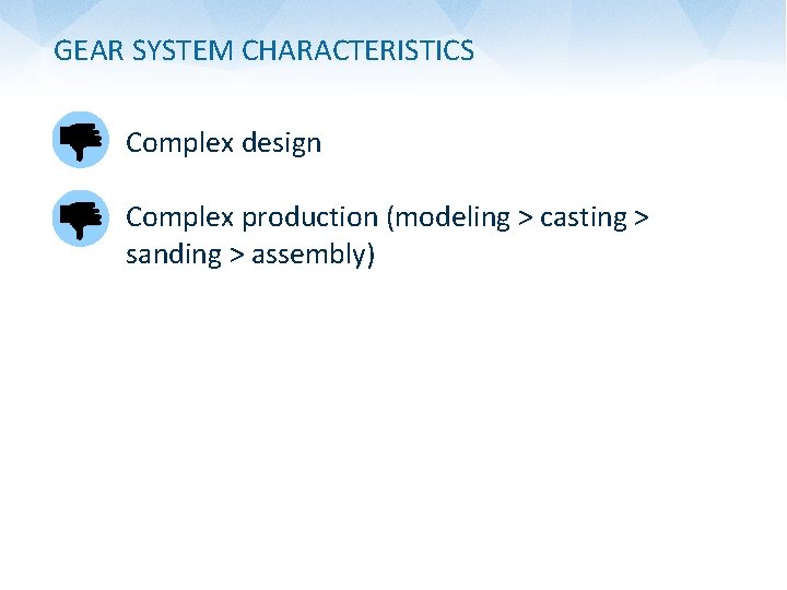 GEAR SYSTEM CHARACTERISTICS Complex design Complex production (modeling > casting > sanding > assembly)