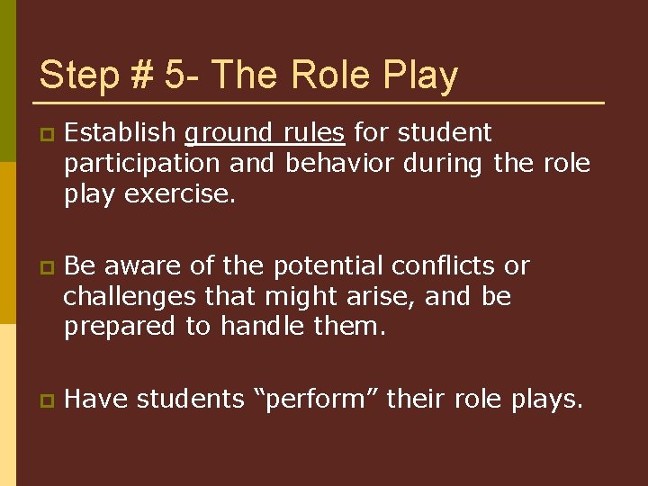 Step # 5 - The Role Play p Establish ground rules for student participation