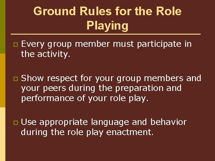 Ground Rules for the Role Playing p Every group member must participate in the