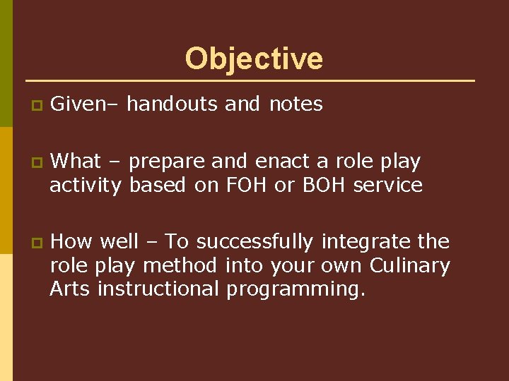 Objective p Given– handouts and notes p What – prepare and enact a role