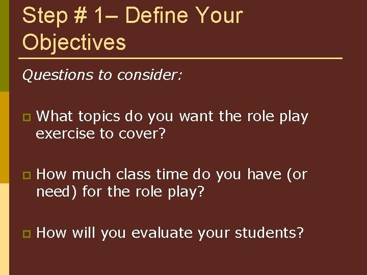 Step # 1– Define Your Objectives Questions to consider: p What topics do you