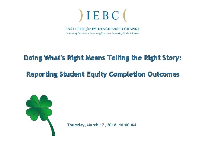 Doing What's Right Means Telling the Right Story: Reporting Student Equity Completion Outcomes Thursday,